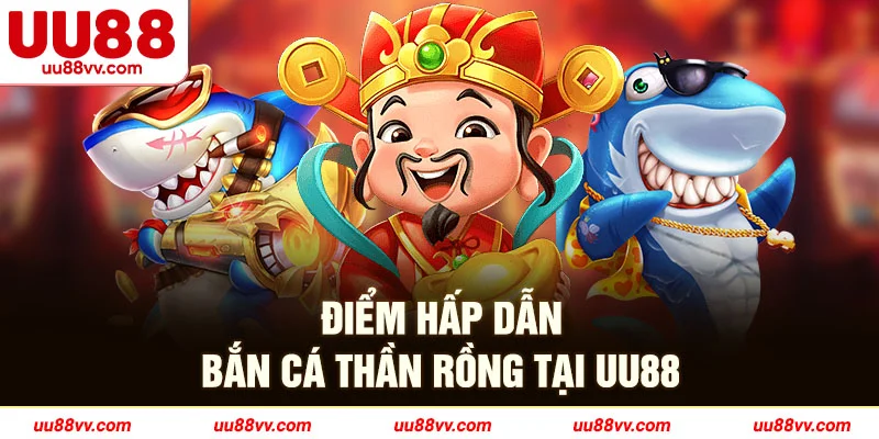 Điểm hấp dẫn bắn cá thần rồng tại UU88