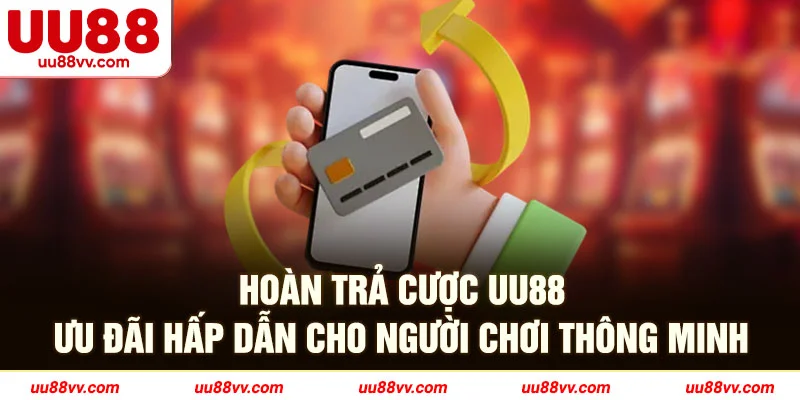 Hoàn trả cược UU88 ưu đãi hấp dẫn cho người chơi thông minh